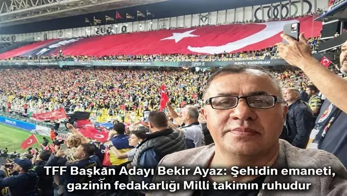 TFF Başkan Adayı Bekir Ayaz: Şehidin emaneti, gazinin fedakârlığı milli takımın ruhudur