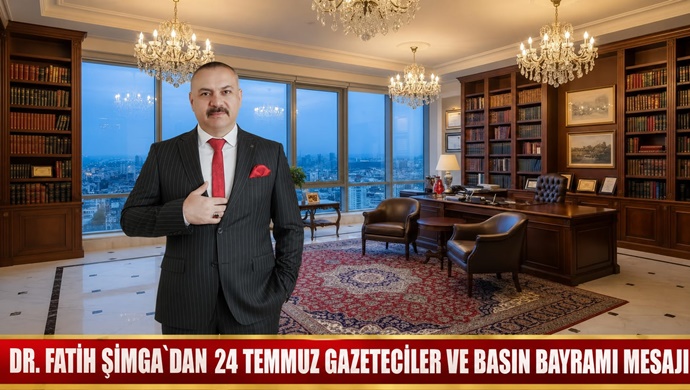 DR. FATİH ŞİMGA`DAN 24 TEMMUZ GAZETECİLER VE BASIN BAYRAMI MESAJI