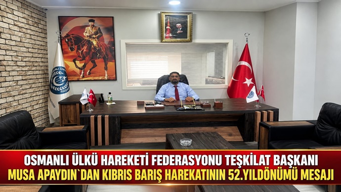 OSMANLI ÜLKÜ HAREKETİ FEDERASYONU TEŞKİLAT BAŞKANI MUSA APAYDIN`DAN KIBRIS BARIŞ HAREKATININ 52.YILDÖNÜMÜ MESAJI