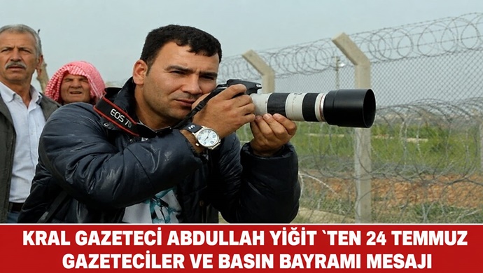 KRAL GAZETECİ ABDULLAH YİĞİT `TEN 24 TEMMUZ GAZETECİLER VE BASIN BAYRAMI MESAJI