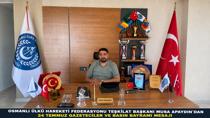 OSMANLI ÜLKÜ HAREKETİ FEDERASYONU TEŞKİLAT BAŞKANI MUSA APAYDIN`DAN 24 TEMMUZ GAZETECİLER VE BASIN BAYRAMI MESAJI